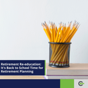 Retirement Re-education: Back to School Time for Retirement Planning