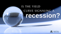Is the Yield Curve Signaling a Recession?