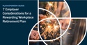 7 Employer Considerations for a Rewarding Workplace Retirement Plan