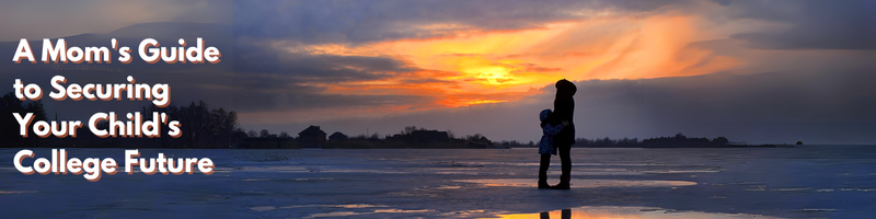 A Mom's Guide to Securing Your Child's College Future