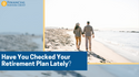 Have You Checked Your Retirement Plan Lately
