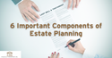 6 Important Components of Estate Planning