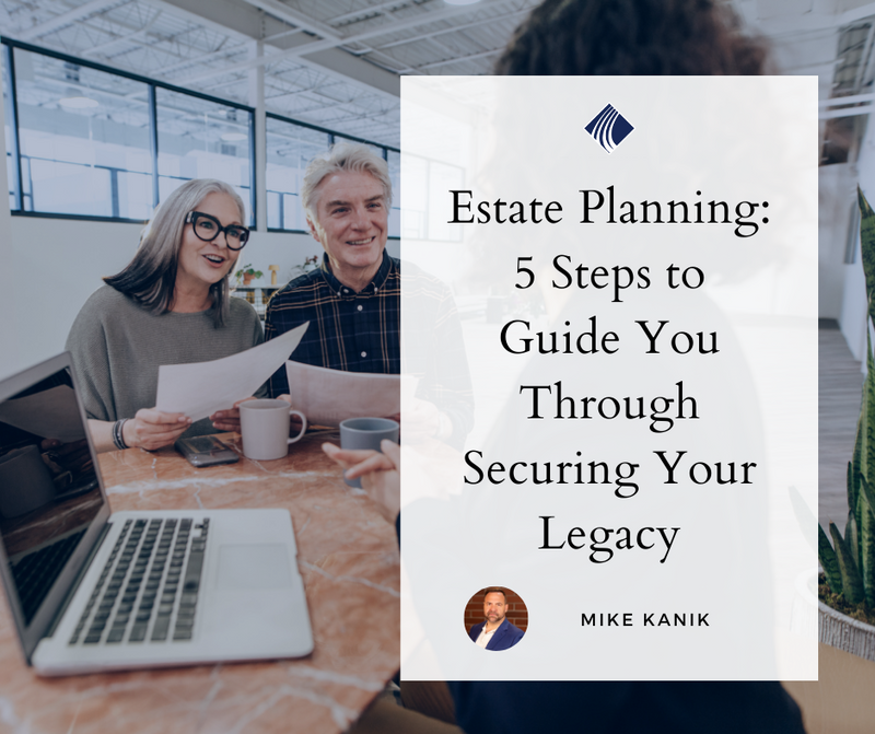 Estate Planning: 5 Steps to Guide You Through Securing Your Legacy