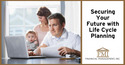 Securing Your Future with  Life Cycle Planning