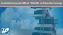 Custodial Accounts (UTMA/UGMA) for Education Savings