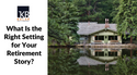 What Is the Right Setting for Your Retirement Story?
