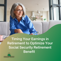 Timing Your Earnings in Retirement to Optimize Your Social Security Retirement Benefit