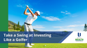 Take a Swing at Investing Like a Golfer