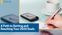 A Path to Setting and Reaching Your 2023 Goals