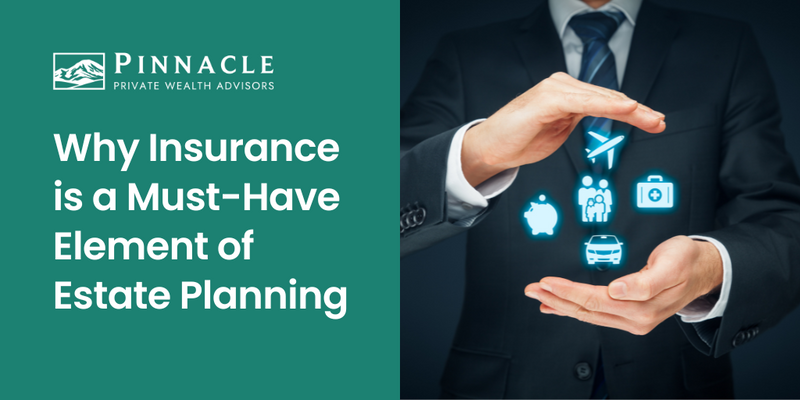 Why Insurance is a Must-Have Element of Estate Planning