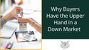 Why Buyers Have the Upper Hand in a Down Market