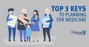 Top 3 Keys to Planning for Medicare