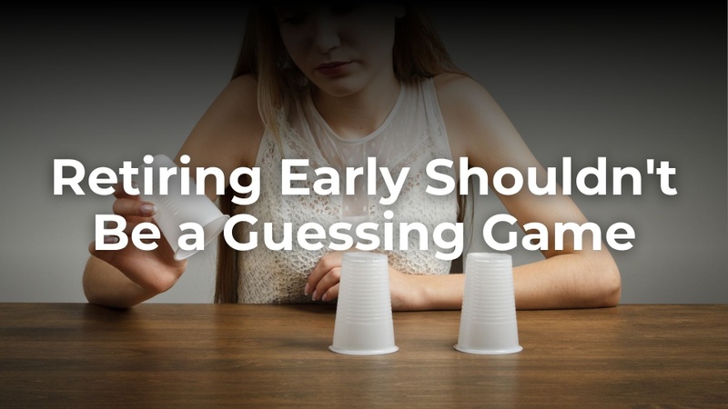 Retiring Early Shouldn't Be a Guessing Game