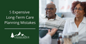 5 Expensive Long-Term Care Planning Mistakes to Avoid