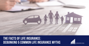The Facts of Life Insurance: Debunking 5 Common Life Insurance Myths