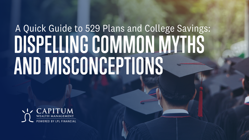 A Quick Guide to 529 Plans and College Savings: Dispelling Common Myths and Misconceptions