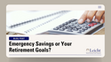 Emergency Savings or Your Retirement Goals?