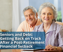 Seniors and Debt: Getting Back on Track after a Post-Retirement Financial Setback