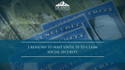 3 Reasons to Wait Until 70 to Claim Social Security Benefits