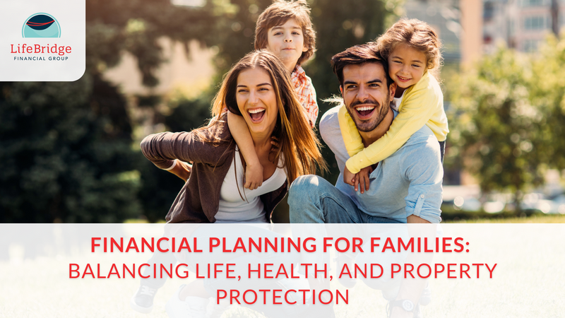 Financial Planning for Families: Balancing Life, Health, and Property Protection