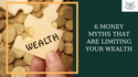 6 Money Myths That Are Limiting Your Wealth