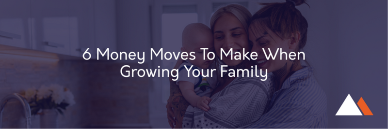 6 Money Moves To Make When Growing Your Family