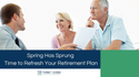 Spring Has Sprung: Time to Refresh Your Retirement Plan