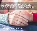As Volatility Increases, So Does Retirement Worry