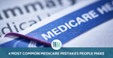 4 Most Common Medicare Mistakes People Make