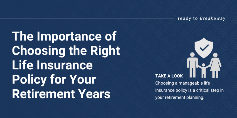 The Importance of Choosing the Right Life Insurance Policy for Your Retirement Years