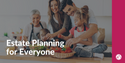 Estate Planning for Everyone