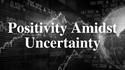 Positivity Amidst Uncertainty