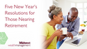 Five New Year's Resolutions for Those Nearing Retirement