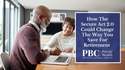 How The Secure Act 2.0 Could Change The Way You Save For Retirement