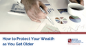 How to Protect Your Wealth as You Get Older