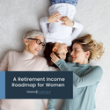 A Retirement Income Roadmap for Women