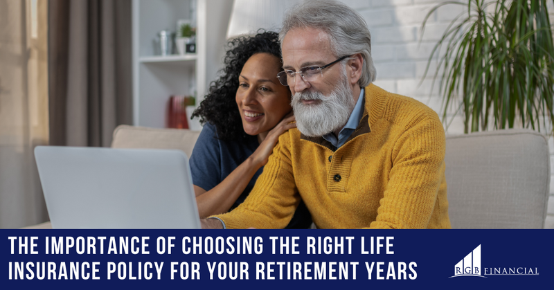 The Importance of Choosing the Right Life Insurance Policy for Your Retirement Years