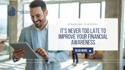 It's Never Too Late to Improve Your Financial Awareness
