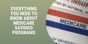 Everything You Need to Know About Medicare Savings Programs