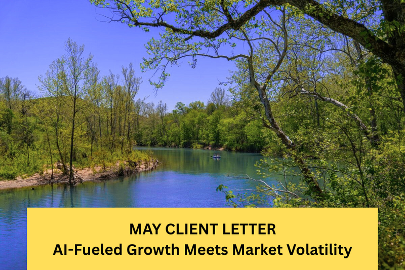 MAY CLIENT LETTER:  AI-Fueled Growth Meets Market Volatility