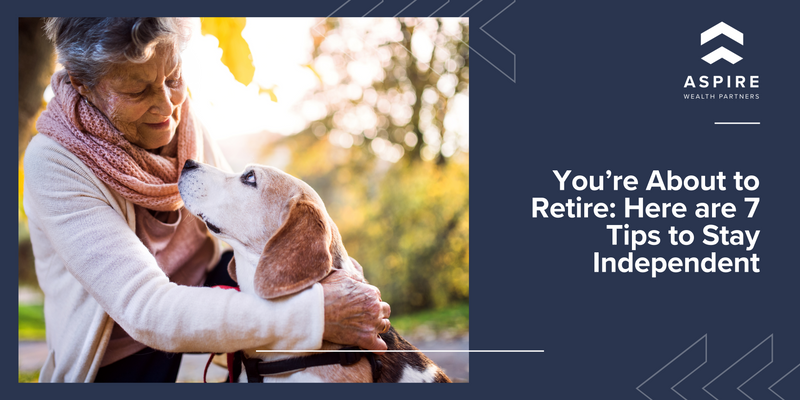 You’re About to Retire: Here are 7 Tips to Stay Independent