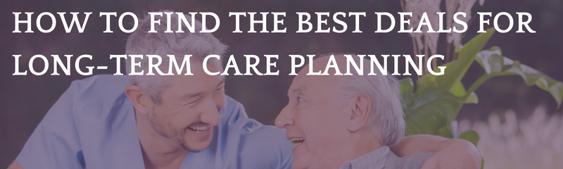 How to Find the Best Deals for Long-Term Care Planning