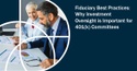Fiduciary Best Practices: Why Investment Oversight is Important for 401(k) Committees