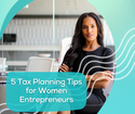5 Tax Planning Tips for Women Entrepreneurs