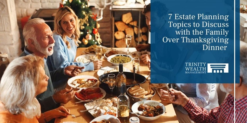 7 Estate Planning Topics to Discuss with the Family over Thanksgiving Dinner