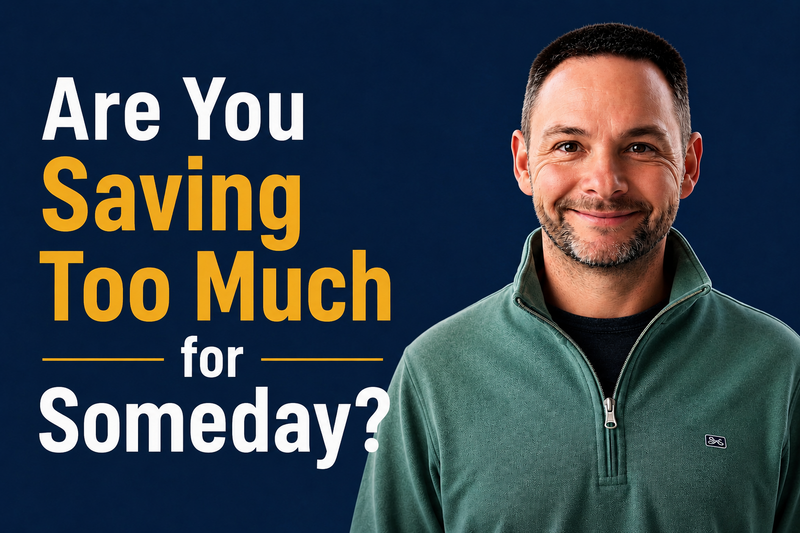 Are You Saving Too Much for Someday?