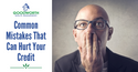 Common Mistakes That Can Hurt Your Credit
