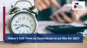 There's Still Time to Contribute to an IRA for 2021