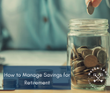 How to Manage Savings For Retirement