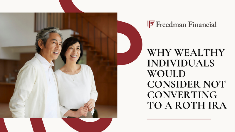 Why Wealthy Individuals Would Consider Not Converting to a Roth IRA